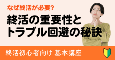 なぜ終活が必要？初心者にも分かる終活の重要性と家族トラブル回避の秘訣