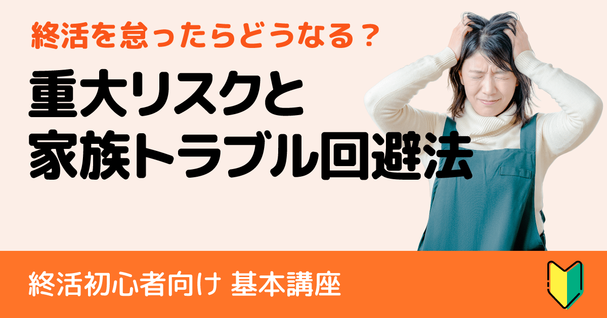 終活を怠ったらどうなる?初心者が知らない重大リスクと家族トラブル回避法
