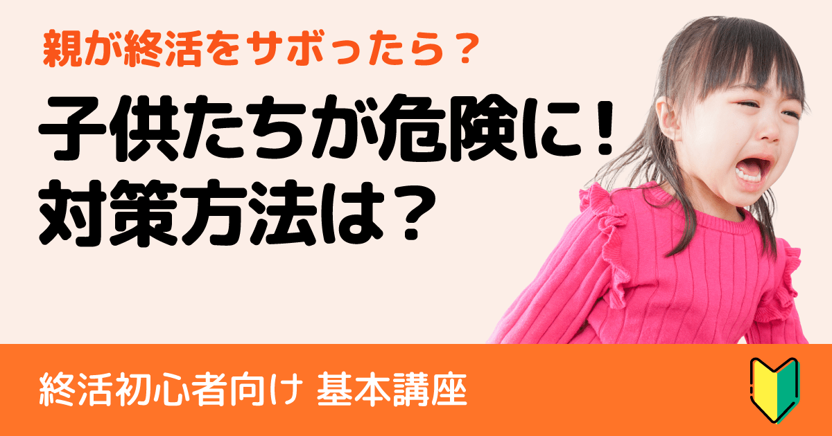 親が終活をサボった際に起こる子供たちへのリスクとトラブル回避の極意