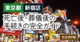【東京都新宿区版】死亡後・葬儀後の手続き窓口の一覧とやることリスト2025年最新版
