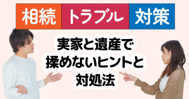相続トラブルはなぜ起こる?兄弟相続・実家相続で揉めないために